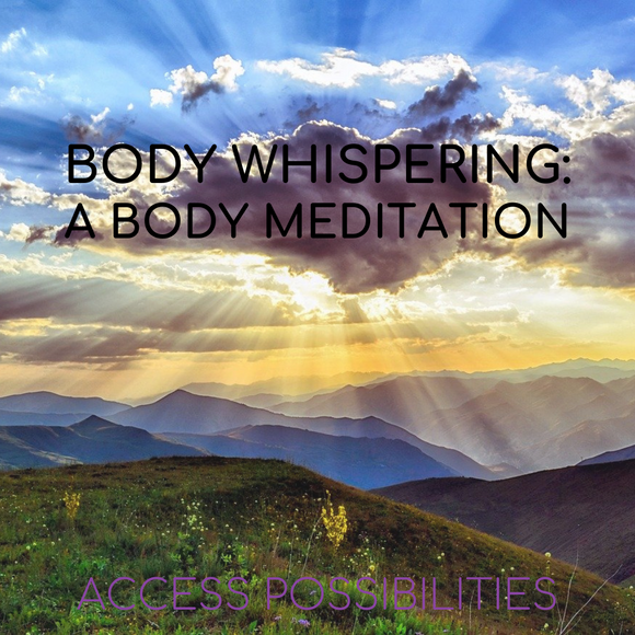 Body Whispering: A Body Meditation | Access Possibilities
