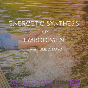 Energetic Synthesis of Embodiment Session with Julie D. Mayo the Creator of ESE | What If You Could Experience The Joy Of Embodiment? | Access Possibilities