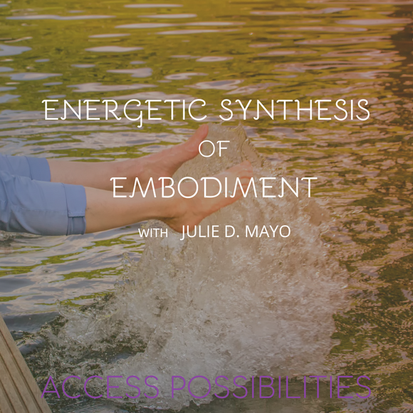 Energetic Synthesis of Embodiment Session with Julie D. Mayo the Creator of ESE | What If You Could Experience The Joy Of Embodiment? | Access Possibilities