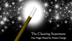 The Clearing Statement: Your Magic Wand For Potent Change