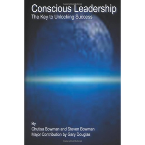 Conscious Leadership: The Key to Unlocking Success by Chutisa Bowman &amp; Steven Bowman, major contribution by Gary Douglas - Second Edition (Book-Paperback)