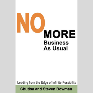 No More Business As Usual: Leading from the Edge of Infinite Possibility by Chutisa and Steven Bowman (Book-Paperback)