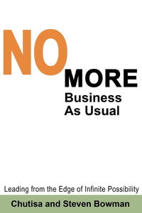 No More Business As Usual: Leading from the Edge of Infinite Possibility by Chutisa and Steven Bowman (Book-Paperback) | Access Possibilities