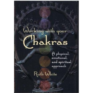 Working With Your Chakras: A Physical, Emotional, and Spiritual Approach by Ruth White (Book-Hardcover) | Access Possibilities